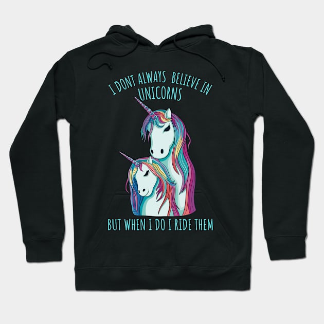 I dont always believe in unicorns but when i do i ride them. Hoodie by micho2591